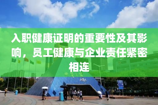 入职健康证明的重要性及其影响，员工健康与企业责任紧密相连