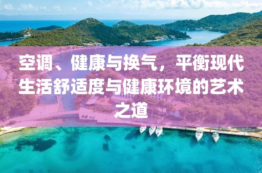 空调、健康与换气，平衡现代生活舒适度与健康环境的艺术之道