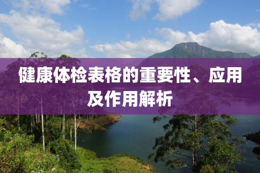 健康体检表格的重要性、应用及作用解析