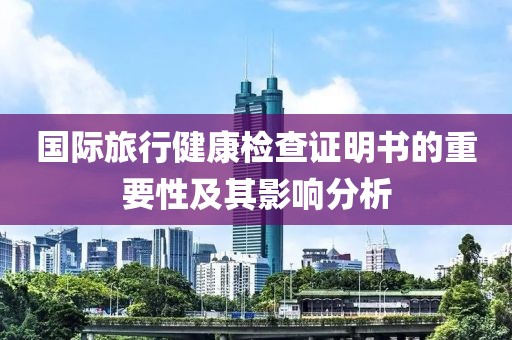 国际旅行健康检查证明书的重要性及其影响分析