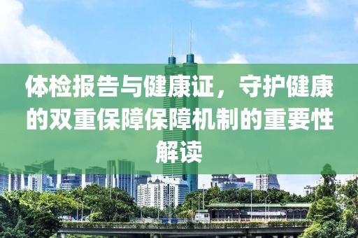 体检报告与健康证，守护健康的双重保障保障机制的重要性解读