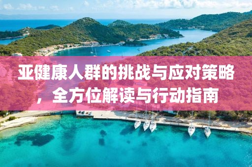 亚健康人群的挑战与应对策略，全方位解读与行动指南