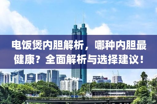 电饭煲内胆解析，哪种内胆最健康？全面解析与选择建议！