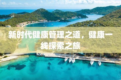 新时代健康管理之道，健康一线探索之旅