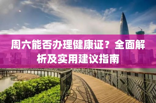 周六能否办理健康证？全面解析及实用建议指南