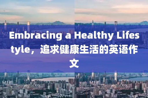 Embracing a Healthy Lifestyle，追求健康生活的英语作文