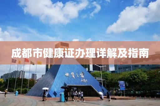 成都市健康证办理详解及指南