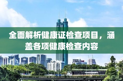 全面解析健康证检查项目，涵盖各项健康检查内容