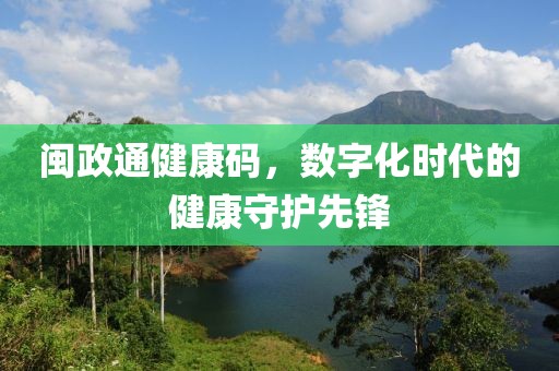 闽政通健康码，数字化时代的健康守护先锋